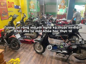 Tương lai rộng mở với nghề kỹ thuật xe điện: Khởi đầu từ một khóa học thực tế